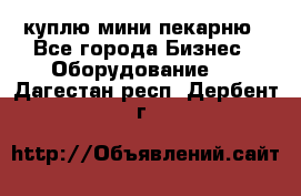 куплю мини-пекарню - Все города Бизнес » Оборудование   . Дагестан респ.,Дербент г.